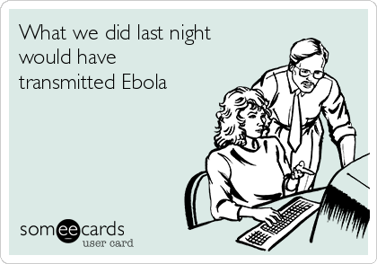 What we did last night
would have
transmitted Ebola