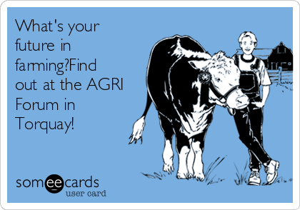 What's your
future in
farming?Find
out at the AGRI
Forum in
Torquay!
