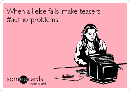 When all else fails, make teasers.
#authorproblems