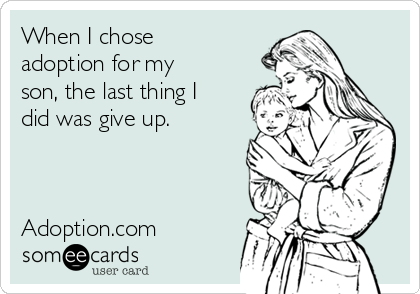 When I chose
adoption for my
son, the last thing I
did was give up.



Adoption.com