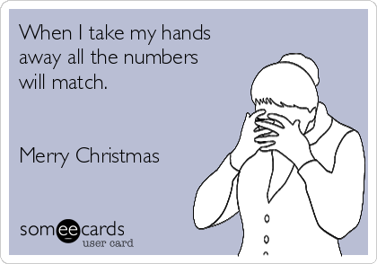When I take my hands
away all the numbers
will match.


Merry Christmas