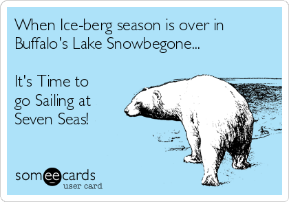 When Ice-berg season is over in
Buffalo's Lake Snowbegone...

It's Time to
go Sailing at
Seven Seas!