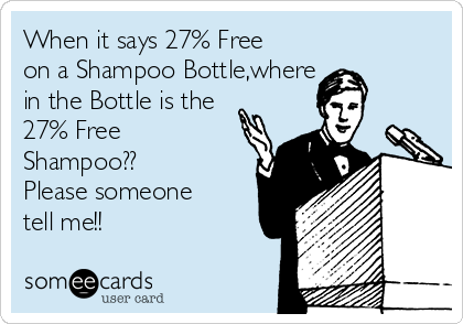 When it says 27% Free
on a Shampoo Bottle,where
in the Bottle is the
27% Free
Shampoo??
Please someone
tell me!!