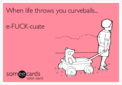 When life throws you curveballs...

e-FUCK-cuate