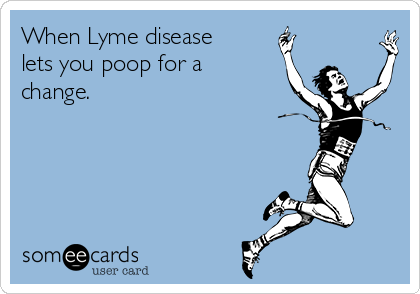 When Lyme disease
lets you poop for a
change.