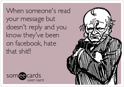 When someone's read
your message but
doesn't reply and you
know they've been
on facebook, hate
that shit!! 