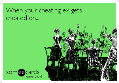 When your cheating ex gets
cheated on...