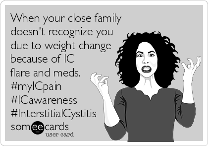 When your close family
doesn't recognize you
due to weight change
because of IC
flare and meds.
#myICpain
#ICawareness
#InterstitialCystitis