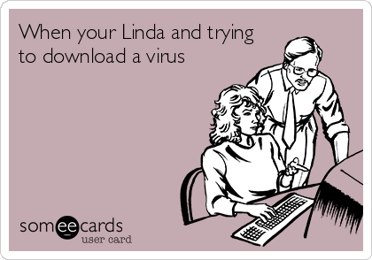When your Linda and trying
to download a virus
