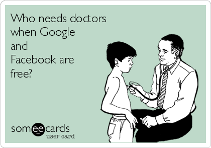 Who needs doctors
when Google
and
Facebook are
free?