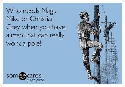 Who needs Magic
Mike or Christian
Grey when you have
a man that can really
work a pole!