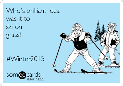 Who's brilliant idea 
was it to 
ski on 
grass?


#Winter2015