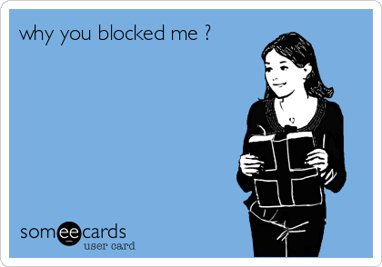 why you blocked me ?
