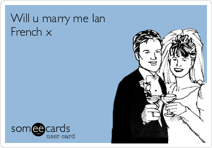 Will u marry me Ian
French x