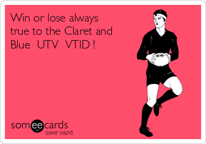 Win or lose always
true to the Claret and
Blue  UTV  VTID !