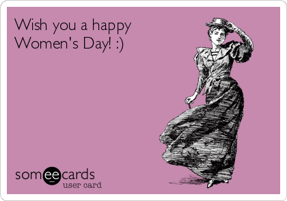 Wish you a happy
Women's Day! :)