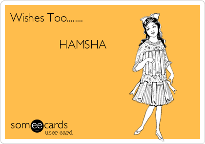 Wishes Too........

               HAMSHA