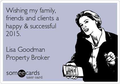 Wishing my family, 
friends and clients a
happy & successful
2015.

Lisa Goodman
Property Broker 