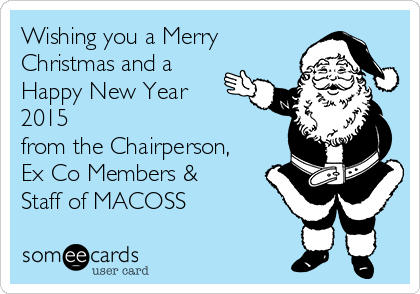 Wishing you a Merry
Christmas and a
Happy New Year
2015
from the Chairperson,
Ex Co Members &
Staff of MACOSS