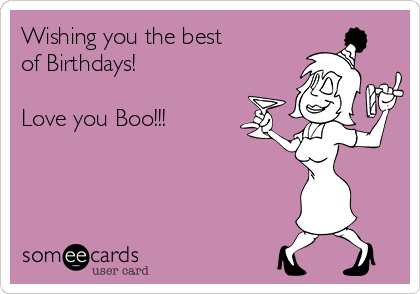 Wishing you the best
of Birthdays!

Love you Boo!!!