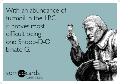With an abundance of
turmoil in the LBC
it proves most
difficult being
one Snoop-D-O
binate G.