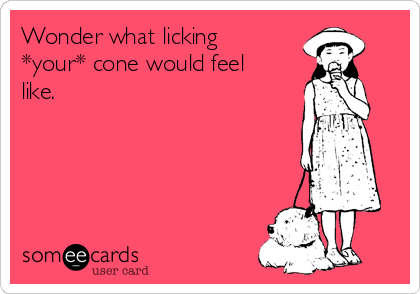Wonder what licking
*your* cone would feel
like.