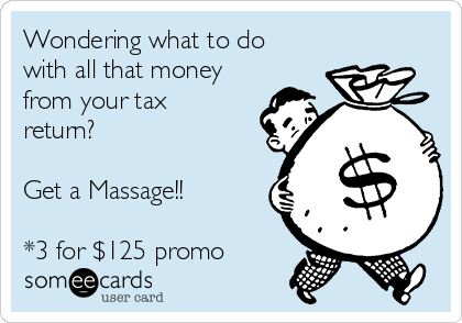 Wondering what to do
with all that money
from your tax
return?

Get a Massage!!

*3 for $125 promo
