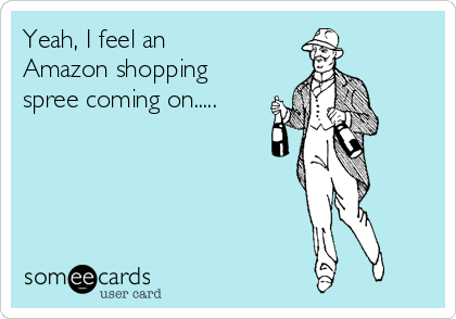 Yeah, I feel an
Amazon shopping
spree coming on.....