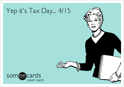 Yep it's Tax Day... 4/15