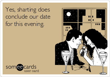 Yes, sharting does
conclude our date
for this evening.