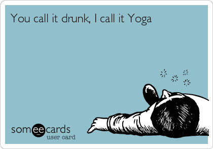 You call it drunk, I call it Yoga 