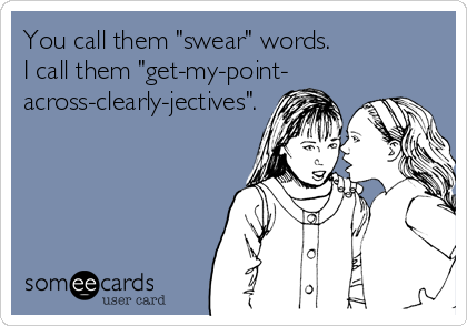 You call them "swear" words. 
I call them "get-my-point-
across-clearly-jectives".