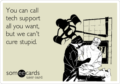 You can call
tech support
all you want,
but we can't
cure stupid.