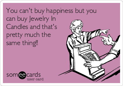 You can't buy happiness but you
can buy Jewelry In
Candles and that's
pretty much the
same thing!!