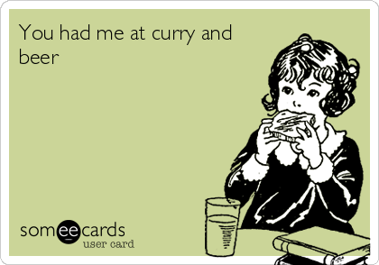 You had me at curry and
beer