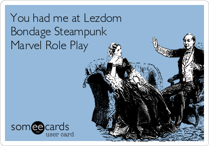 You had me at Lezdom
Bondage Steampunk
Marvel Role Play