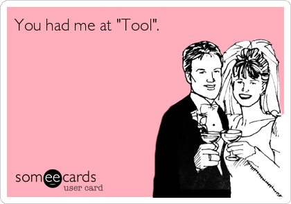 You had me at "Tool".