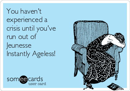You haven't
experienced a
crisis until you've
run out of
Jeunesse 
Instantly Ageless!