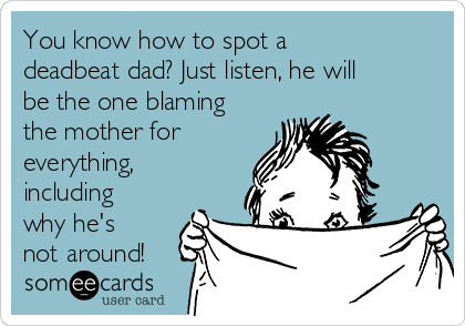 You Know How To Spot A Deadbeat Dad Just Listen He Will Be The