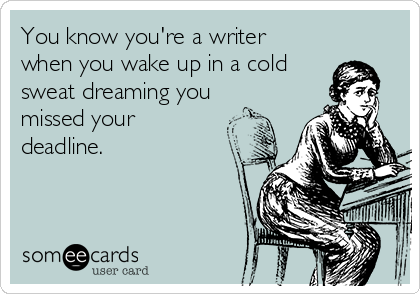 you-know-youre-a-writer-when-you-wake-up-in-a-cold-sweat-dreaming-you-missed-your-deadline--044ce.png