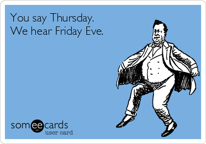You say Thursday.
We hear Friday Eve.