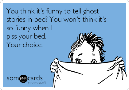 You Think It S Funny To Tell Ghost Stories In Bed You Won T Think