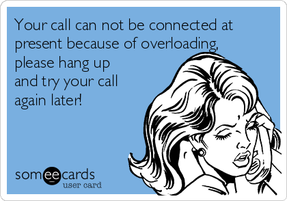 Your call can not be connected at
present because of overloading,
please hang up
and try your call
again later!