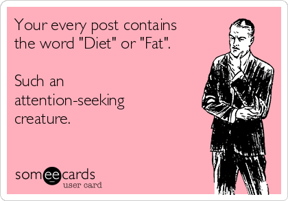 Your every post contains
the word "Diet" or "Fat".

Such an
attention-seeking
creature.

