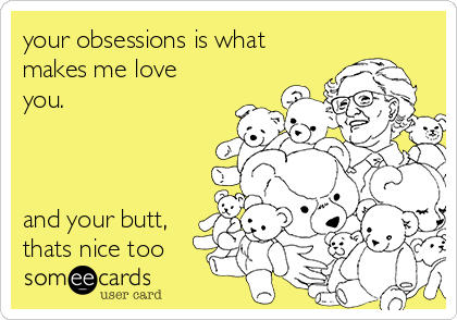 your obsessions is what
makes me love
you.



and your butt,
thats nice too
