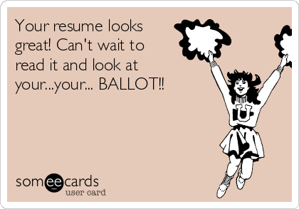 Your resume looks
great! Can't wait to
read it and look at
your...your... BALLOT!!