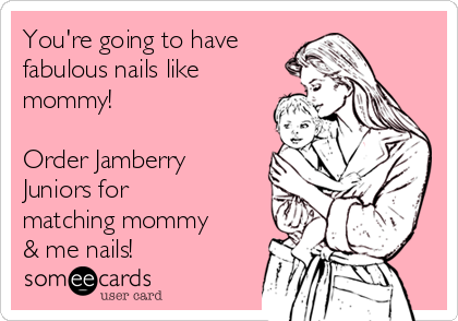 You're going to have 
fabulous nails like
mommy!

Order Jamberry
Juniors for
matching mommy
& me nails! 