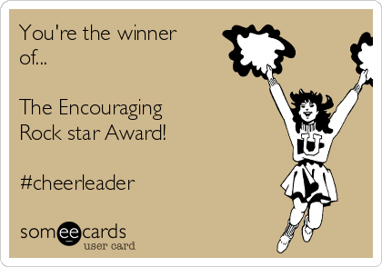 You're the winner
of...

The Encouraging
Rock star Award!

#cheerleader