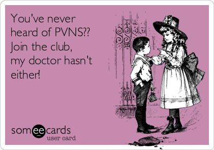 You've never
heard of PVNS?? 
Join the club,
my doctor hasn't
either!